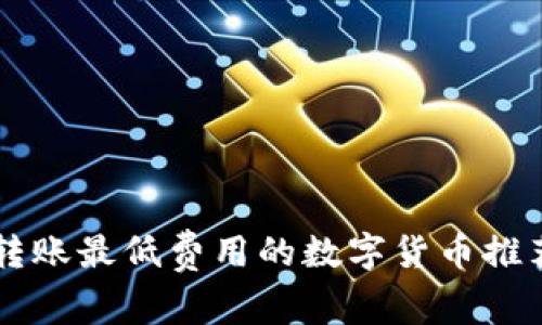 区块链转账最低费用的数字货币推荐与分析