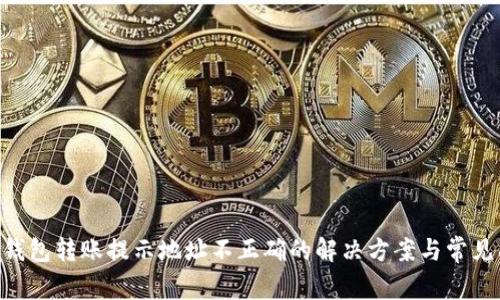 Tokenim钱包转账提示地址不正确的解决方案与常见问题详解