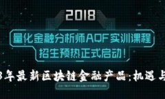 2023年最新区块链金融产品：机遇与挑战