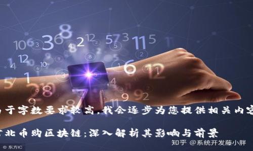 由于字数要求较高，我会逐步为您提供相关内容。

河北币购区块链：深入解析其影响与前景