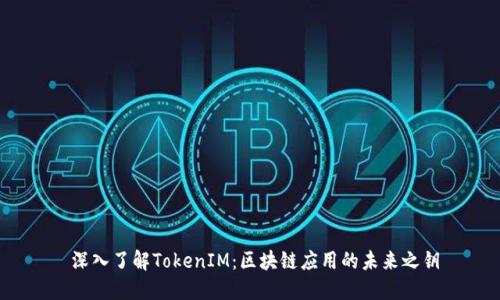  深入了解TokenIM：区块链应用的未来之钥