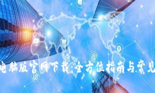 Tokenim电脑版官网下载：全方位指南与常见问题解答