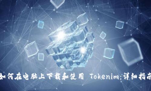 如何在电脑上下载和使用 Tokenim：详细指南