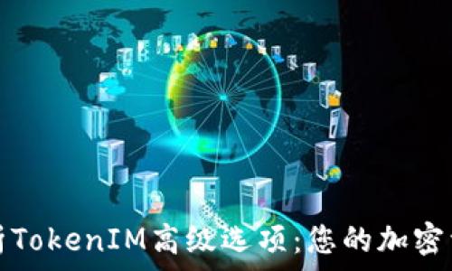   
全面解析TokenIM高级选项：您的加密资产管理