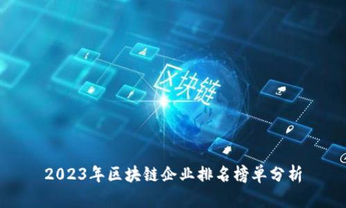 2023年区块链企业排名榜单分析