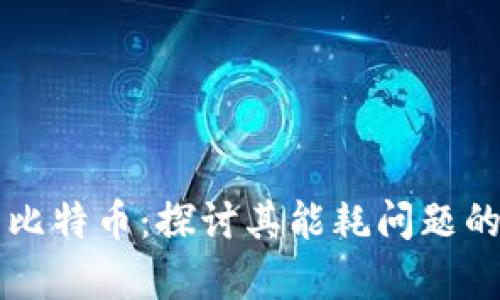 区块链与比特币：探讨其能耗问题的深度分析