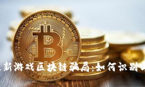 揭露最新游戏区块链骗局：如何识别与防范?