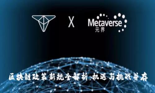 区块链政策新规全解析：机遇与挑战并存