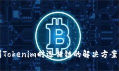 火币提币到Tokenim时选错链的解决方案与风险分析