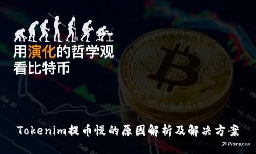 Tokenim提币慢的原因解析及解决方案