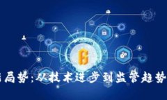 区块链最新局势：从技术进步到监管趋势的全景